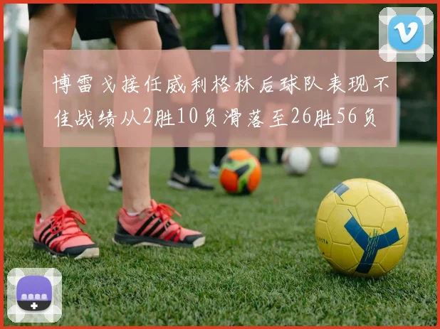 博雷戈接任威利格林后球队表现不佳战绩从2胜10负滑落至26胜56负