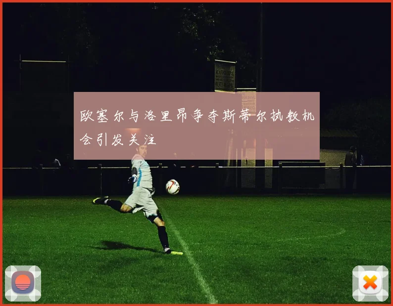 欧塞尔与洛里昂争夺斯蒂尔执教机会引发关注