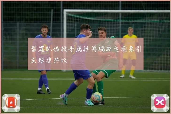 雷霆队伪投手属性再现断电现象引发球迷热议