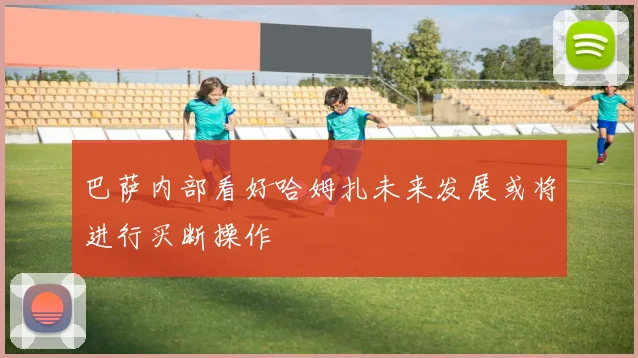 巴萨内部看好哈姆扎未来发展或将进行买断操作